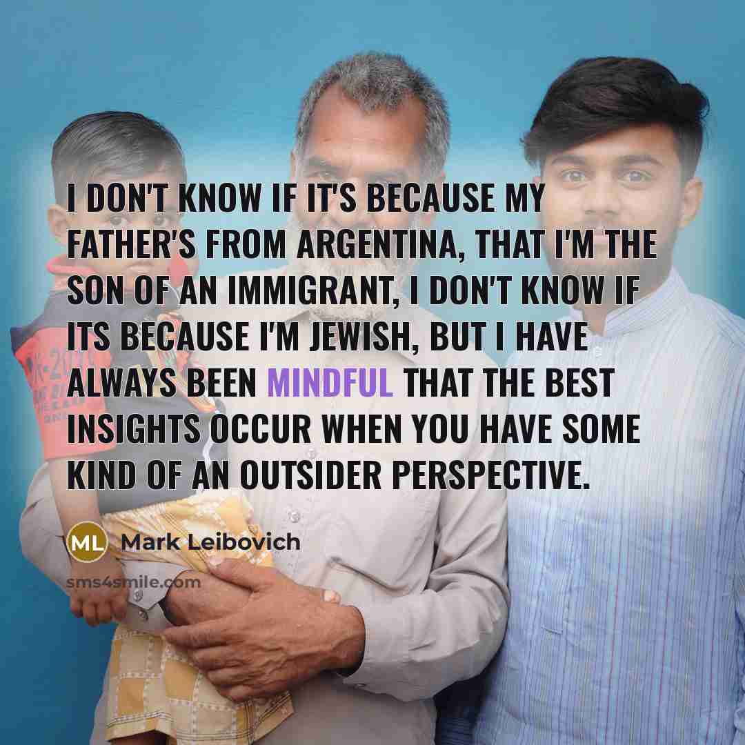 “I don't know if it's because my father's from Argentina,…” quote by Mark Leibovich