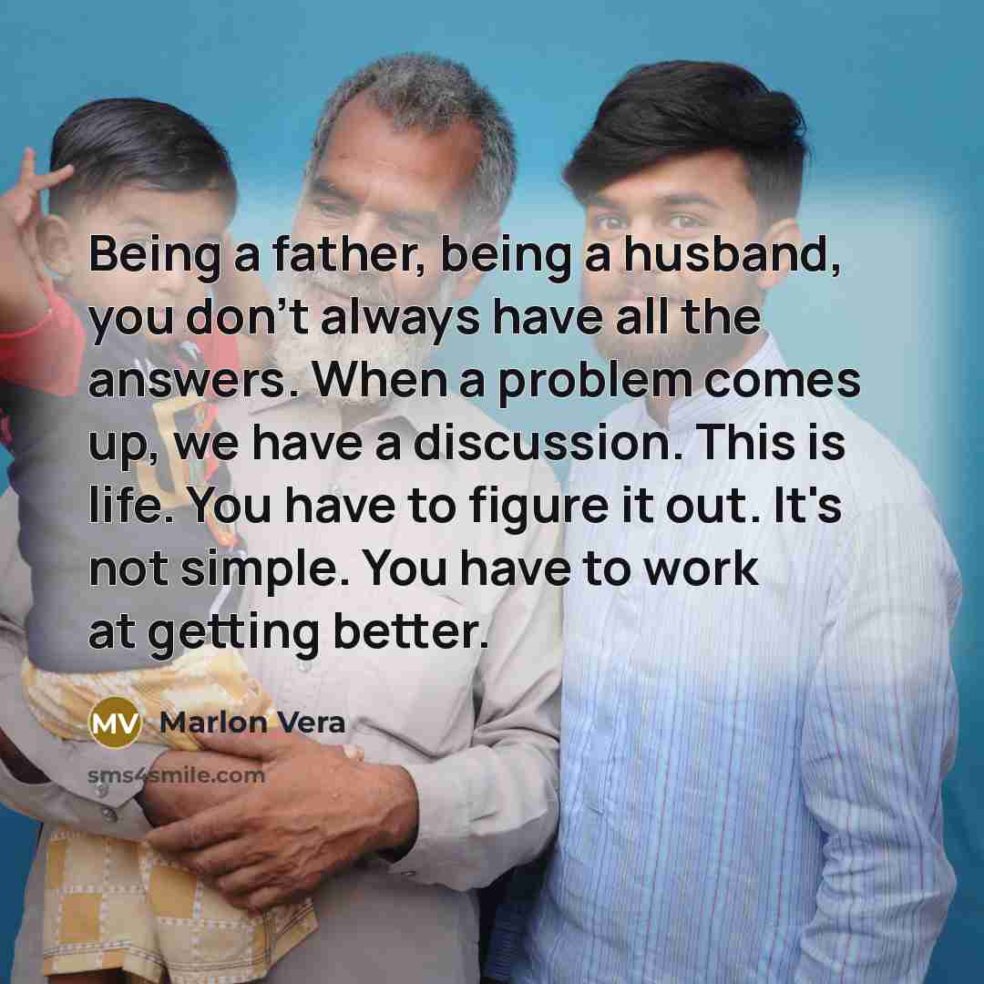 “Being a father, being a husband, you don't always have…” quote by Marlon Vera