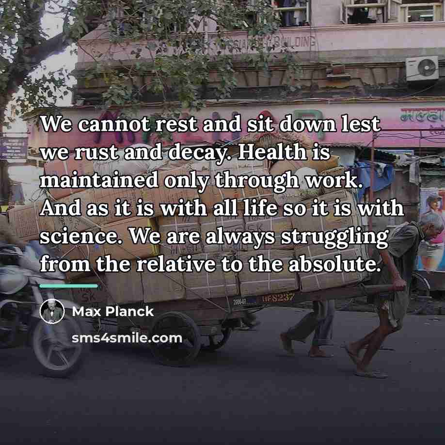 “We cannot rest and sit down lest we rust and…” quote by Max Planck