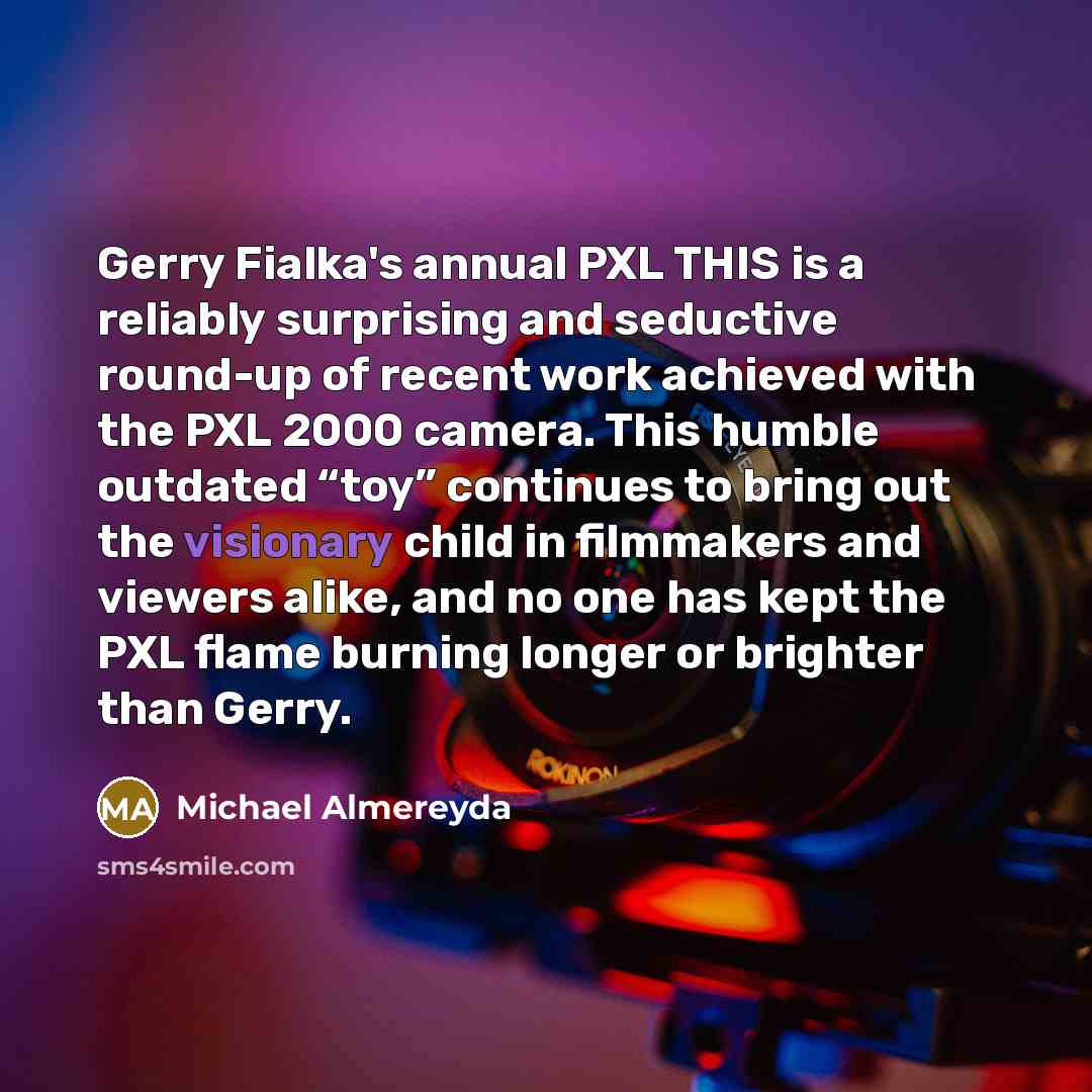 “Gerry Fialka's annual PXL THIS is a reliably surprising and…” quote by Michael Almereyda