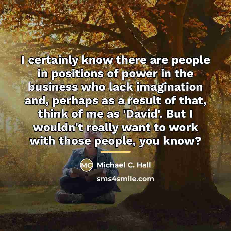 “I certainly know there are people in positions of power…” quote by Michael C. Hall