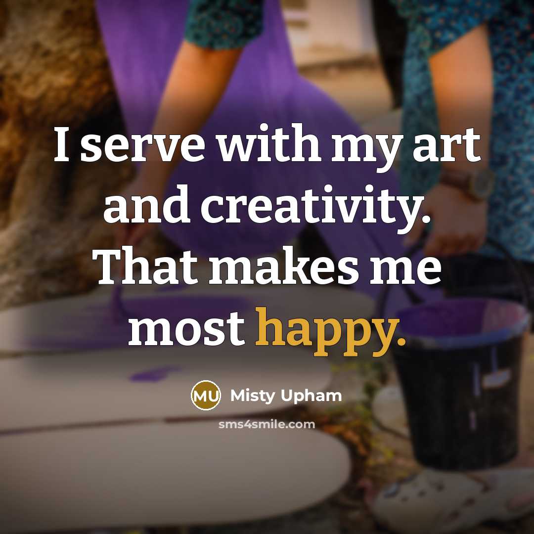 “I serve with my art and creativity. That makes me…” quote by Misty Upham