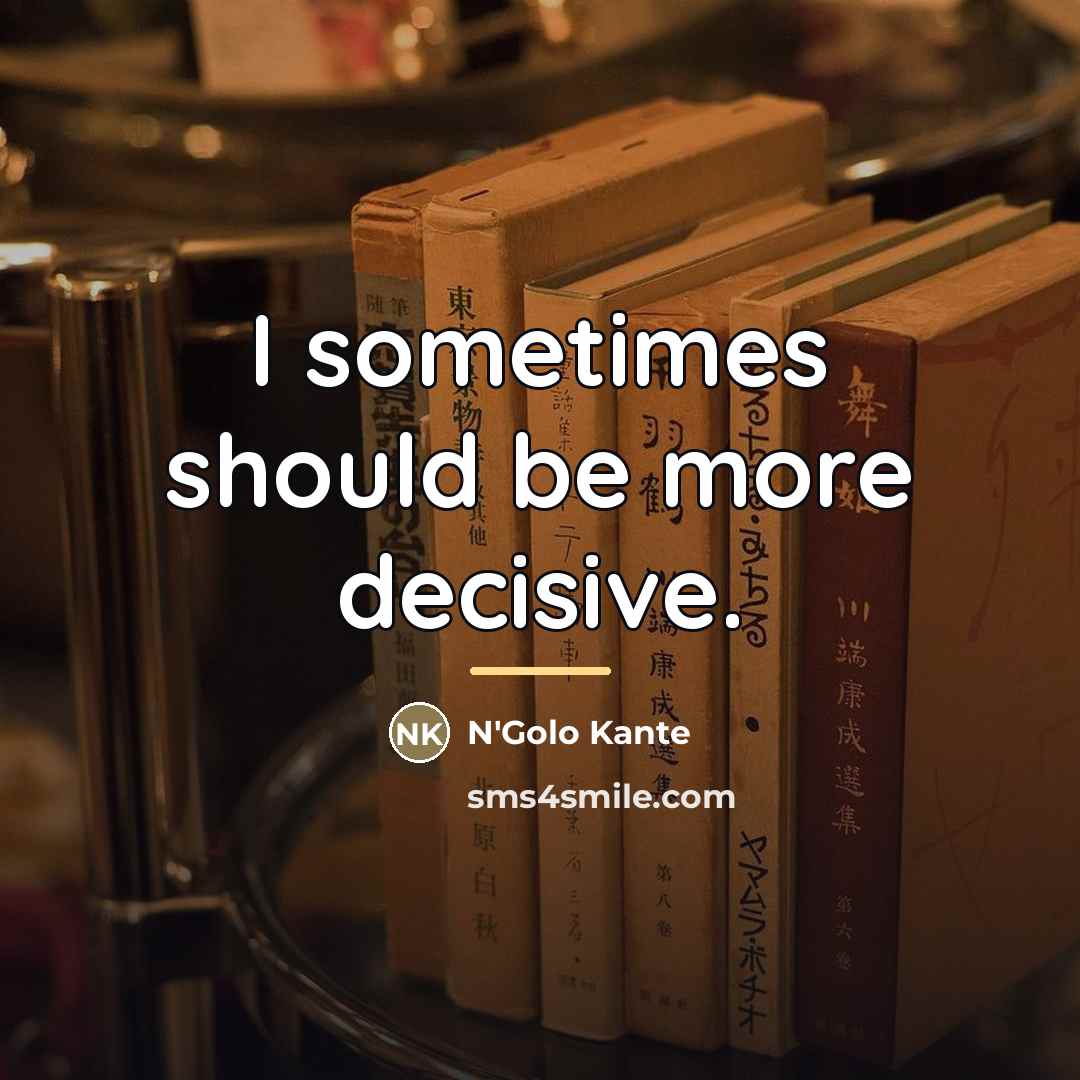 “I sometimes should be more decisive.…” quote by N'Golo Kante