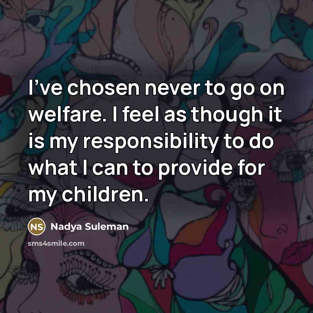 “I've chosen never to go on welfare. I feel as…” quote by Nadya Suleman