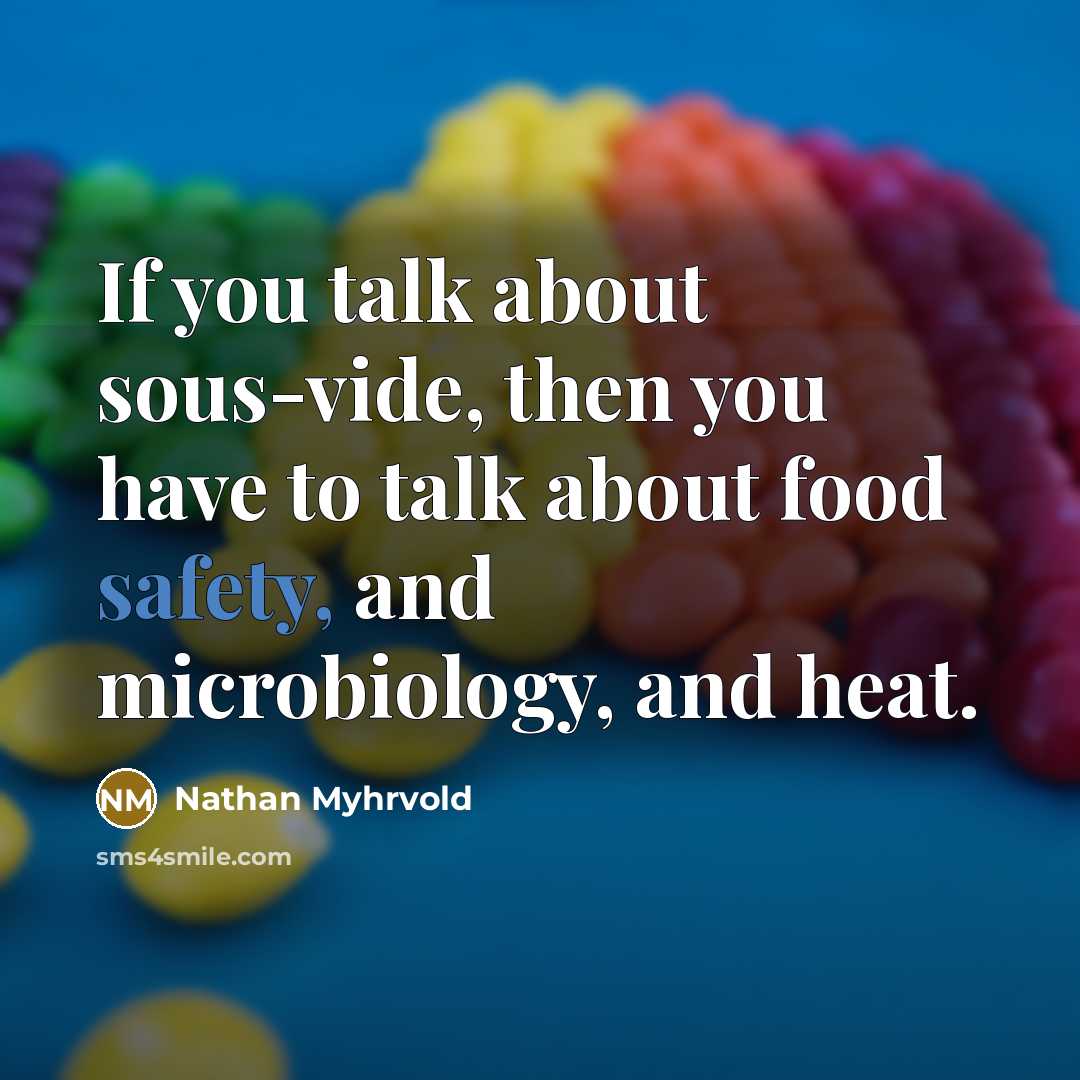 “If you talk about sous-vide, then you have to talk about food safety, and microbiology, and heat.” quote by Nathan Myhrvold