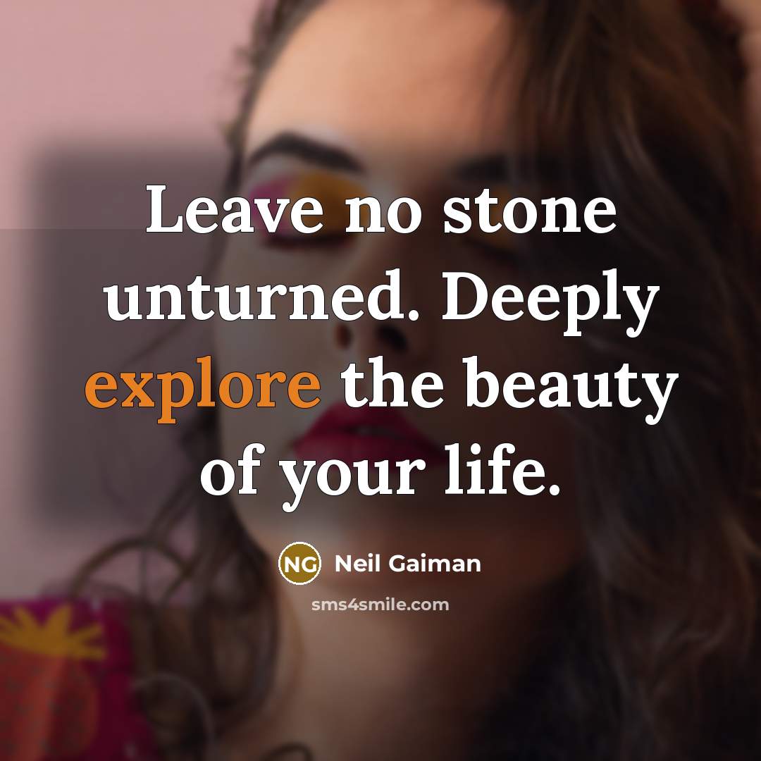 “Leave no stone unturned. Deeply explore the beauty of your…” quote by Neil Gaiman