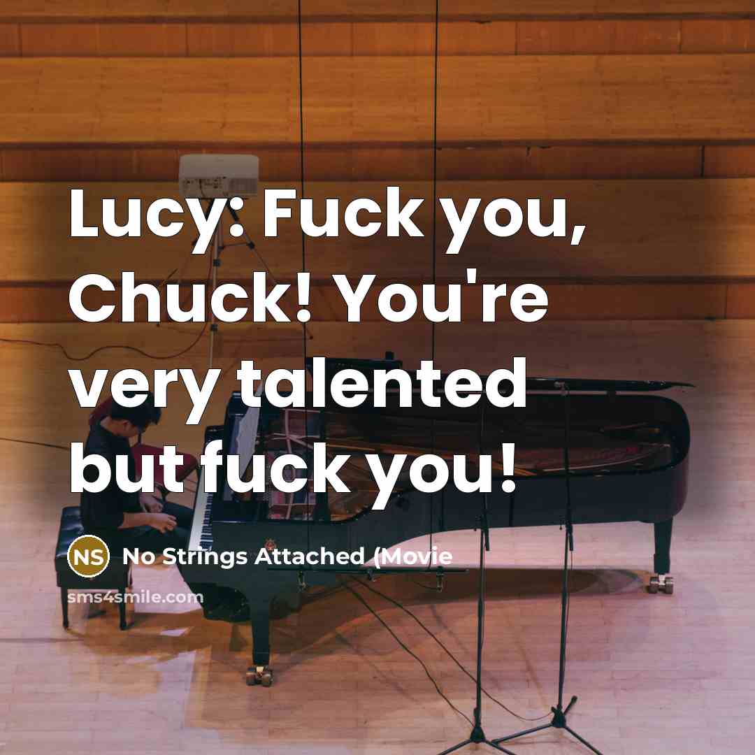 “Lucy: Fuck you, Chuck! You're very talented but fuck you!” quote by No Strings Attached (Movie