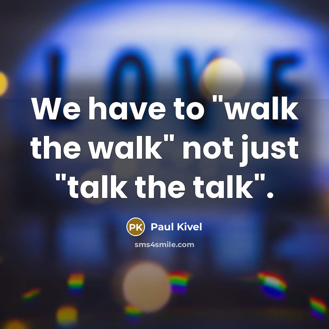 “We have to "walk the walk" not just "talk the…” quote by Paul Kivel