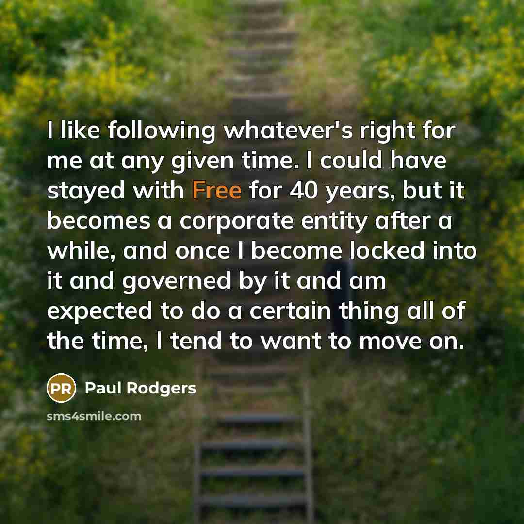 “I like following whatever's right for me at any given…” quote by Paul Rodgers