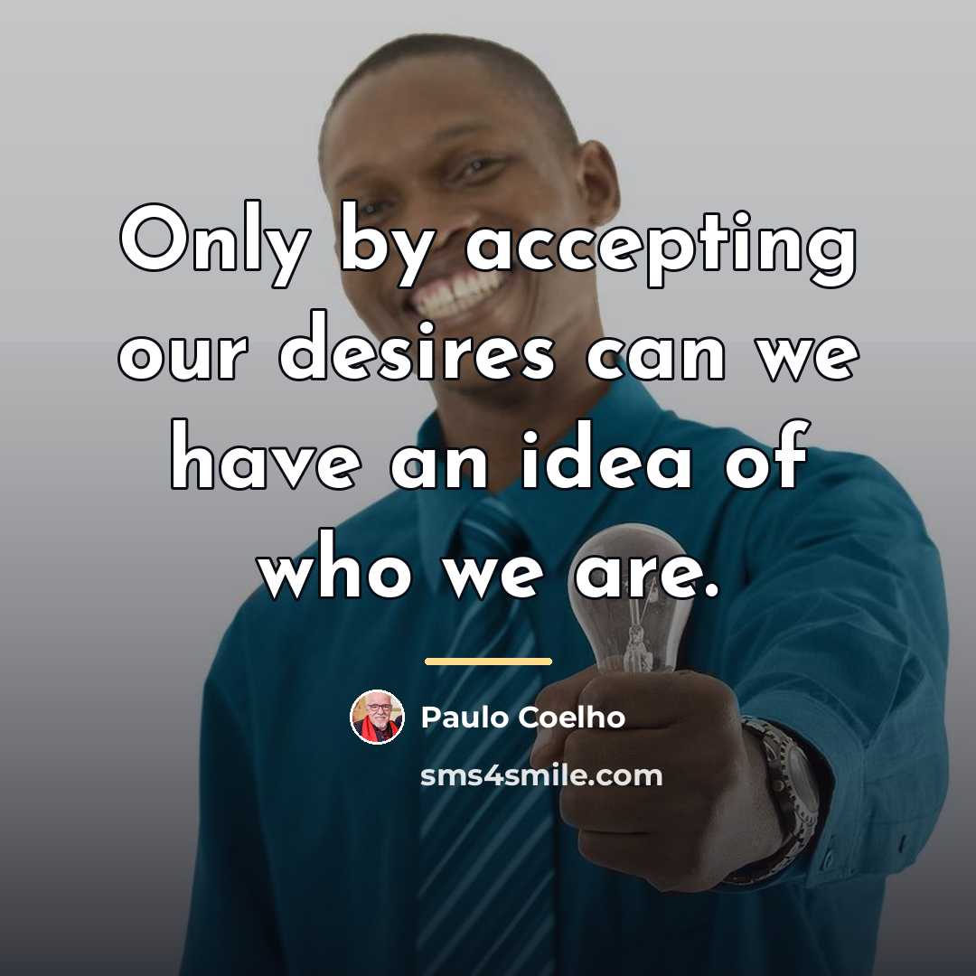 “Only by accepting our desires can we have an idea…” quote by Paulo Coelho
