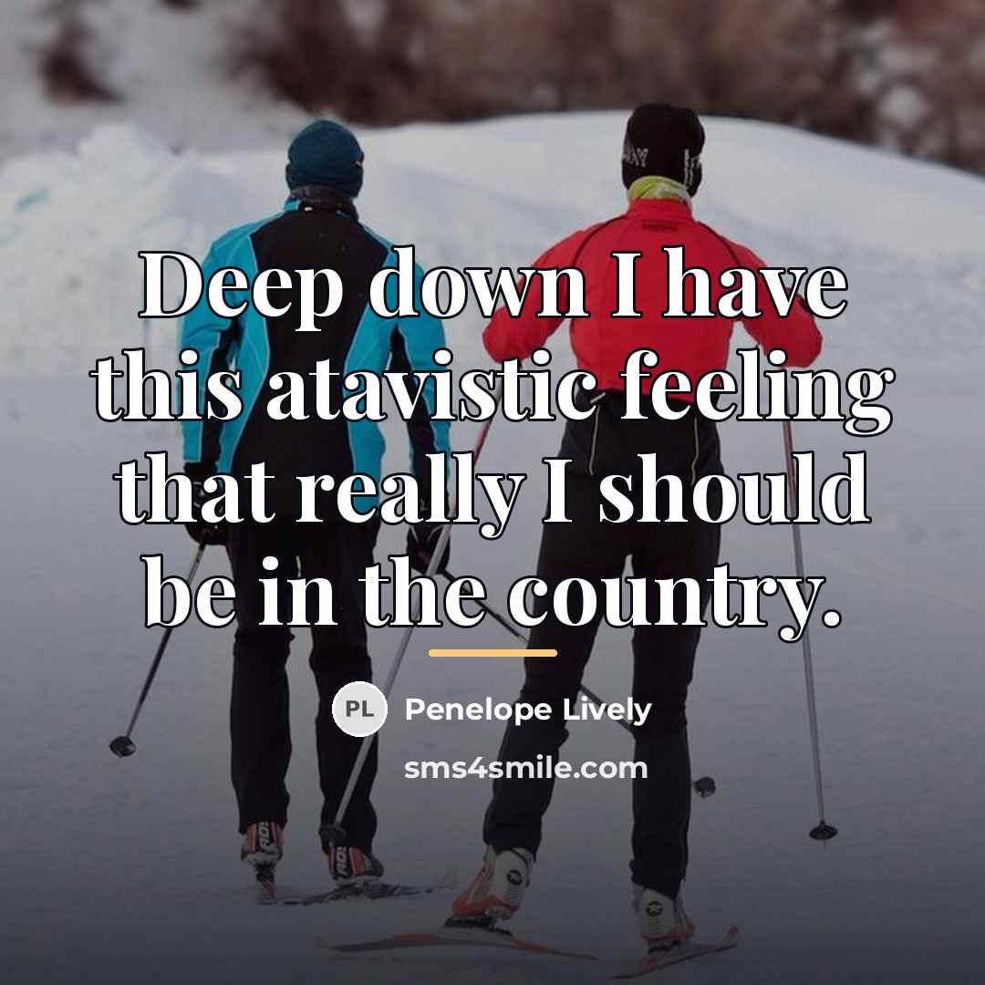 “Deep down I have this atavistic feeling that really I…” quote by Penelope Lively