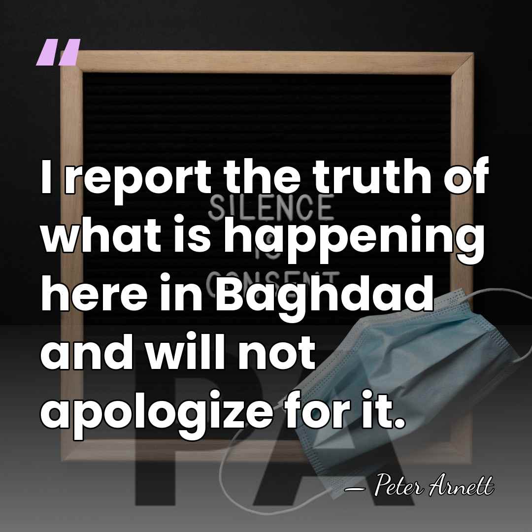 I report the truth of what is happening here in Baghdad and&hellip; - Peter Arnett