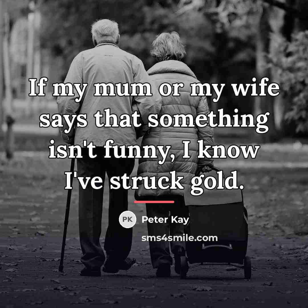 “If my mum or my wife says that something isn't…” quote by Peter Kay