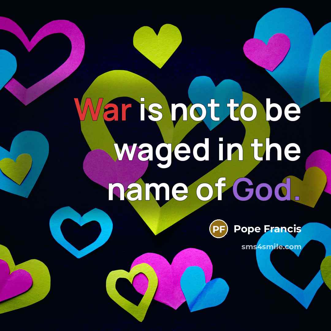“War is not to be waged in the name of…” quote by Pope Francis