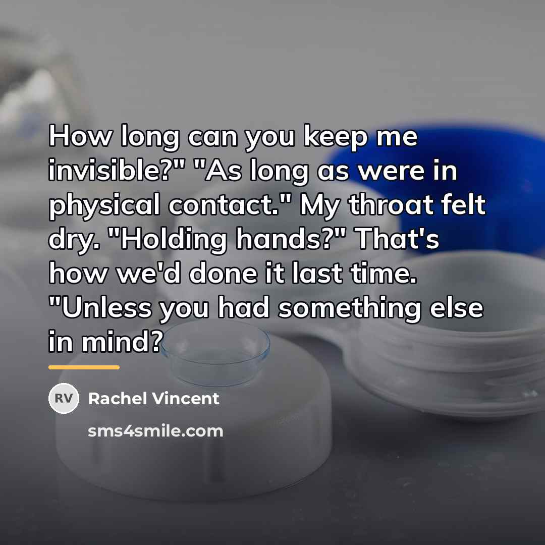 “How long can you keep me invisible?" "As long as…” quote by Rachel Vincent