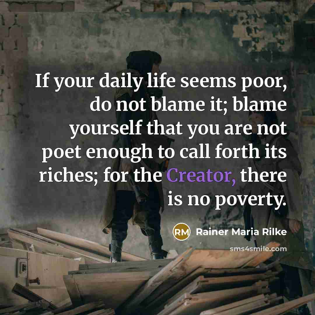 “If your daily life seems poor, do not blame it;…” quote by Rainer Maria Rilke