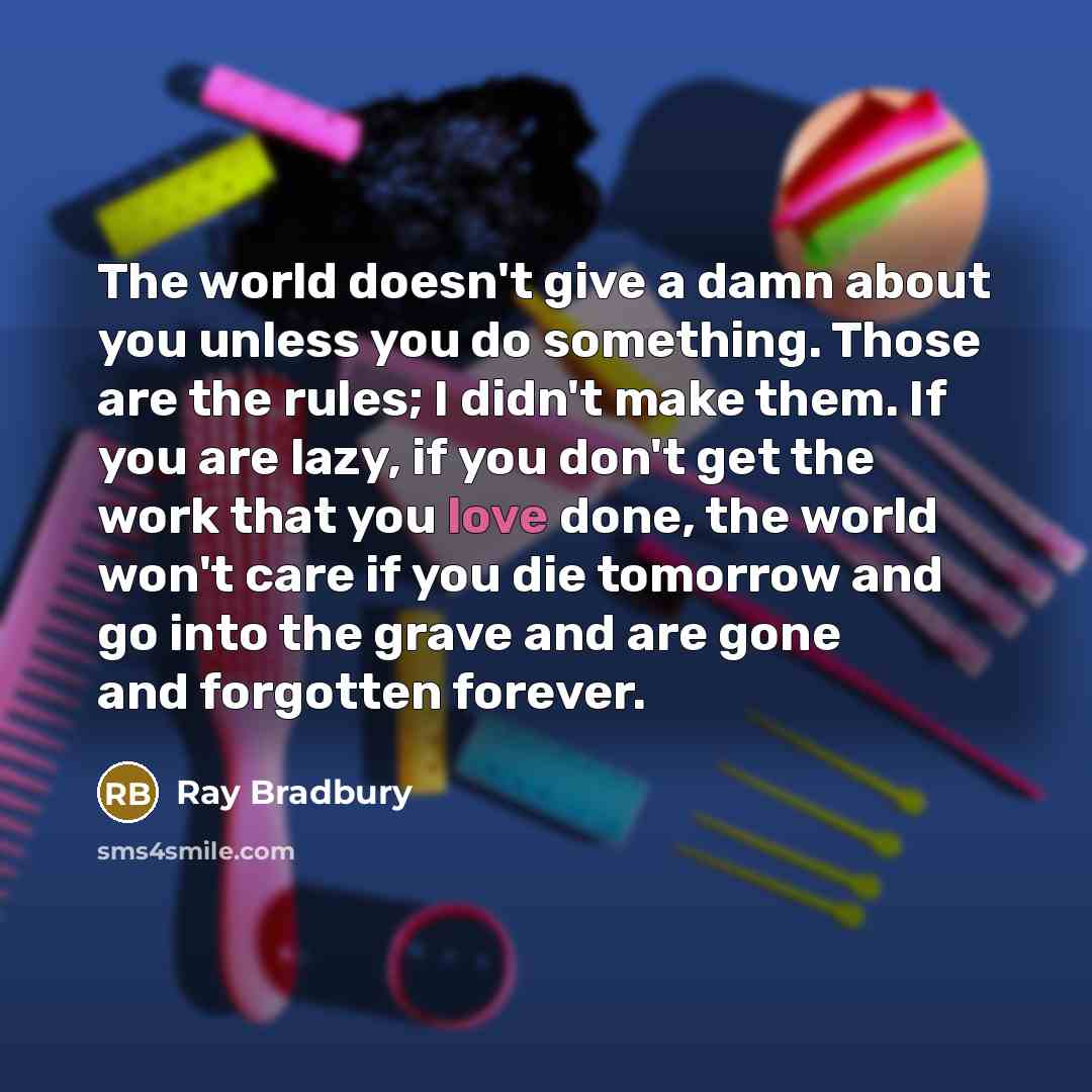 “The world doesn't give a damn about you unless you…” quote by Ray Bradbury