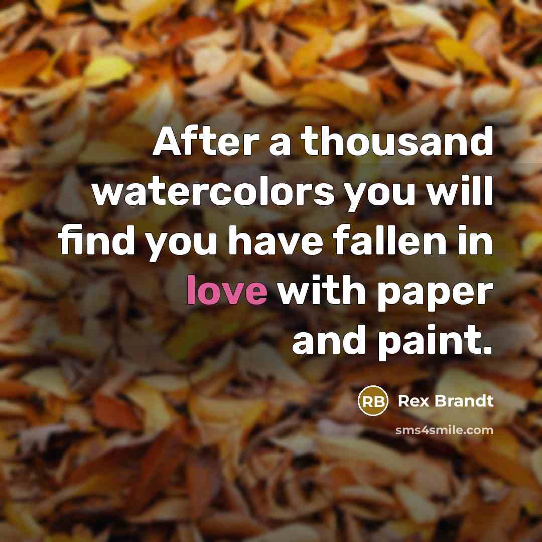 “After a thousand watercolors you will find you have fallen…” quote by Rex Brandt