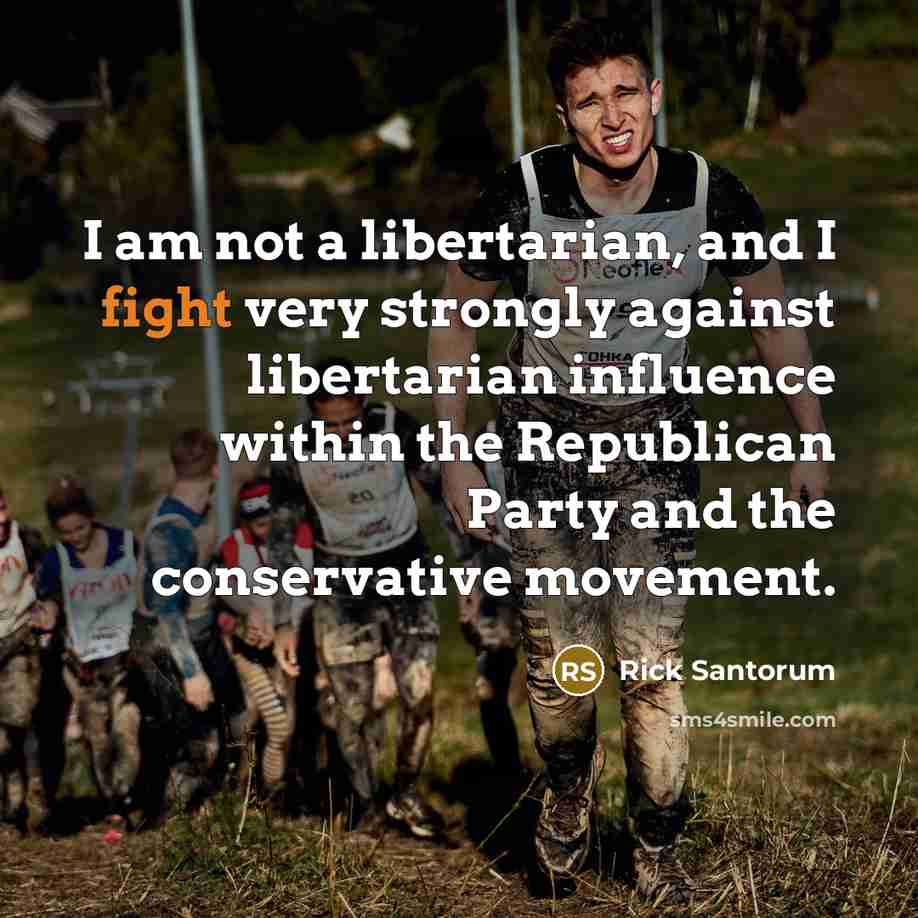 “I am not a libertarian, and I fight very strongly…” quote by Rick Santorum