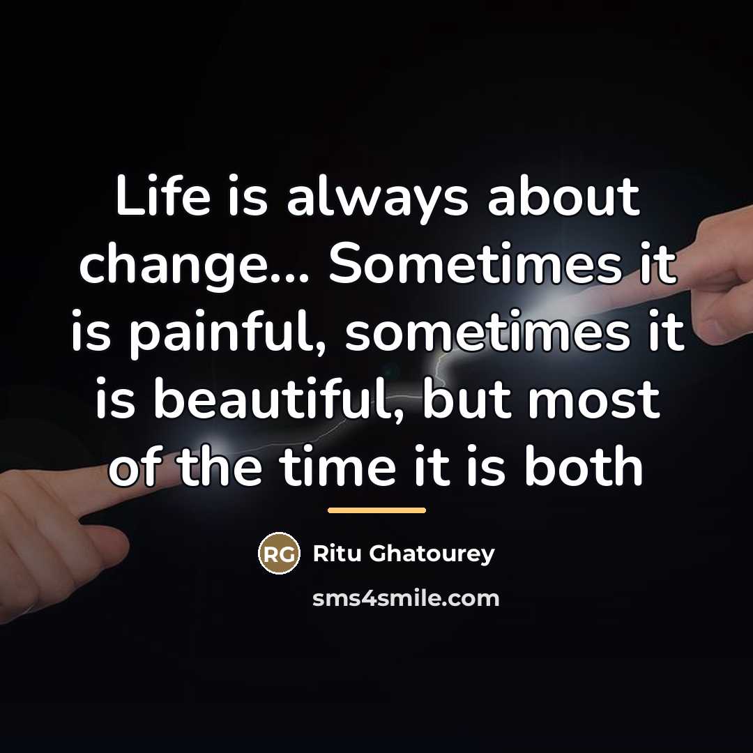 “Life is always about change... Sometimes it is painful, sometimes…” quote by Ritu Ghatourey