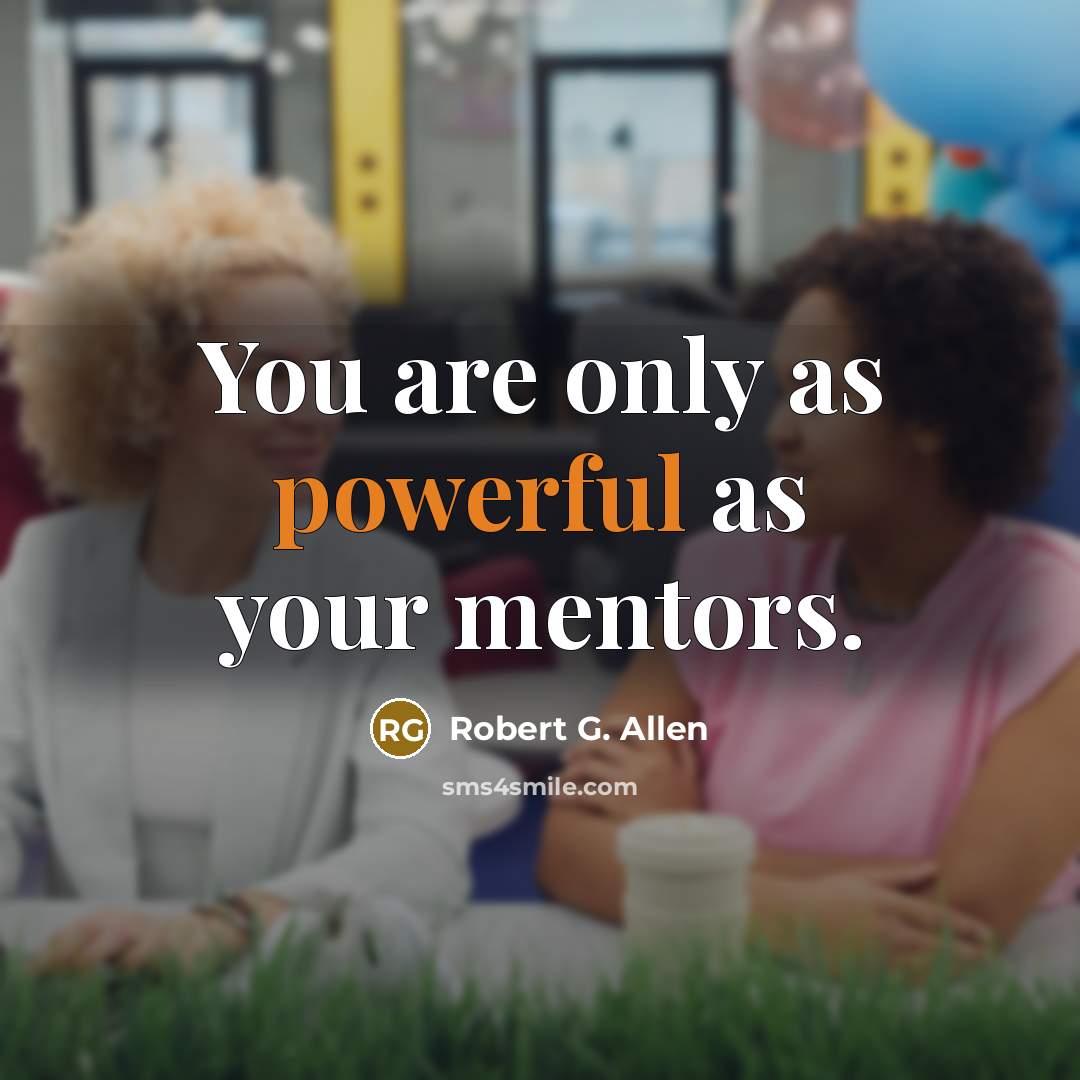 “You are only as powerful as your mentors.…” quote by Robert G. Allen