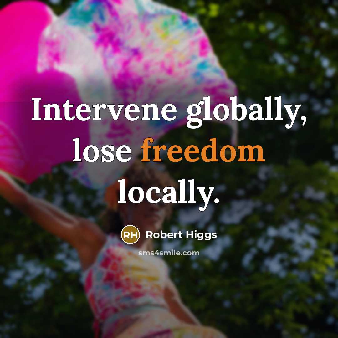 “Intervene globally, lose freedom locally.…” quote by Robert Higgs