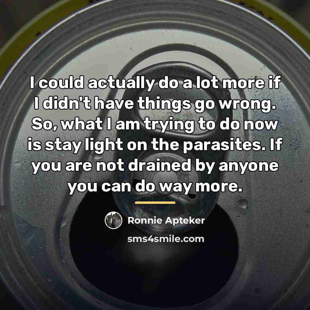 “I could actually do a lot more if I didn't…” quote by Ronnie Apteker
