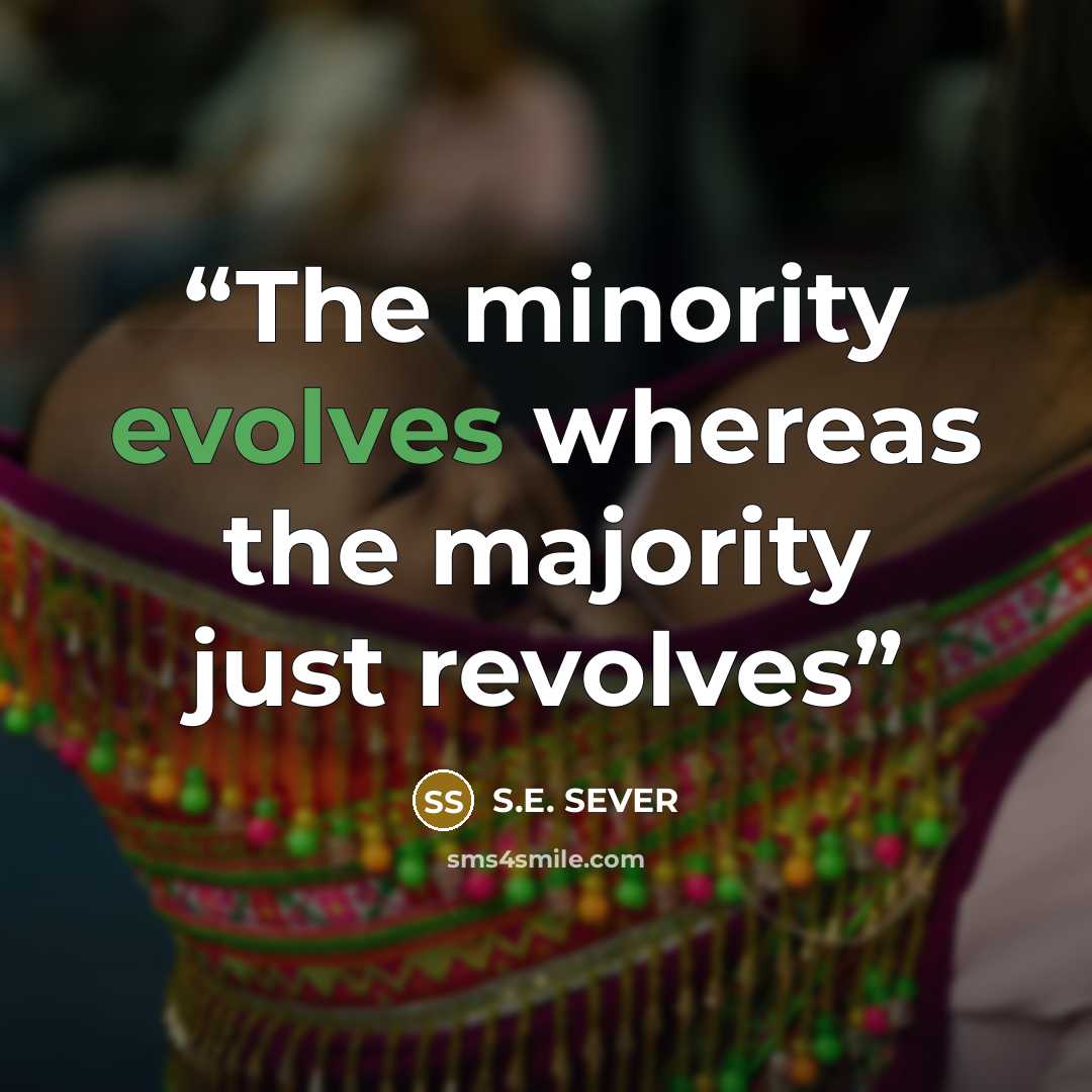 “The minority evolves whereas the majority just revolves” quote by S.E. SEVER