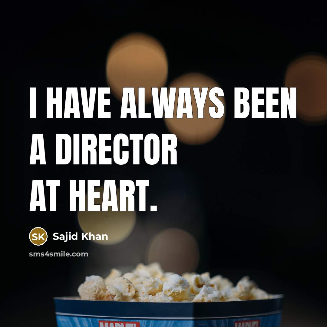 “I have always been a director at heart.…” quote by Sajid Khan