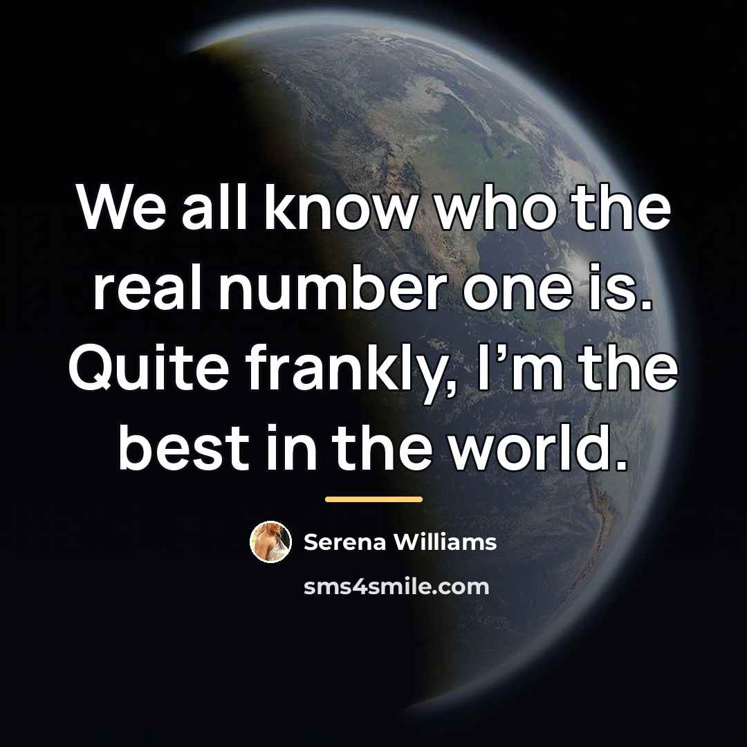“We all know who the real number one is. Quite…” quote by Serena Williams