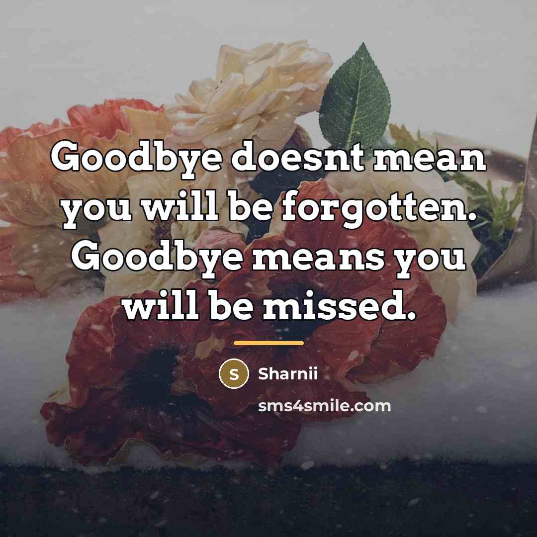“Goodbye doesnt mean you will be forgotten. Goodbye means you…” quote by Sharnii