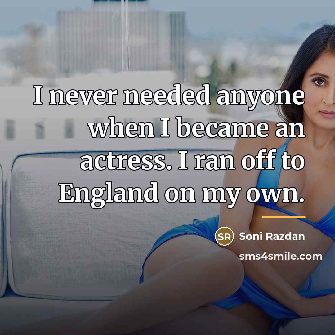 “I never needed anyone when I became an actress. I…” quote by Soni Razdan