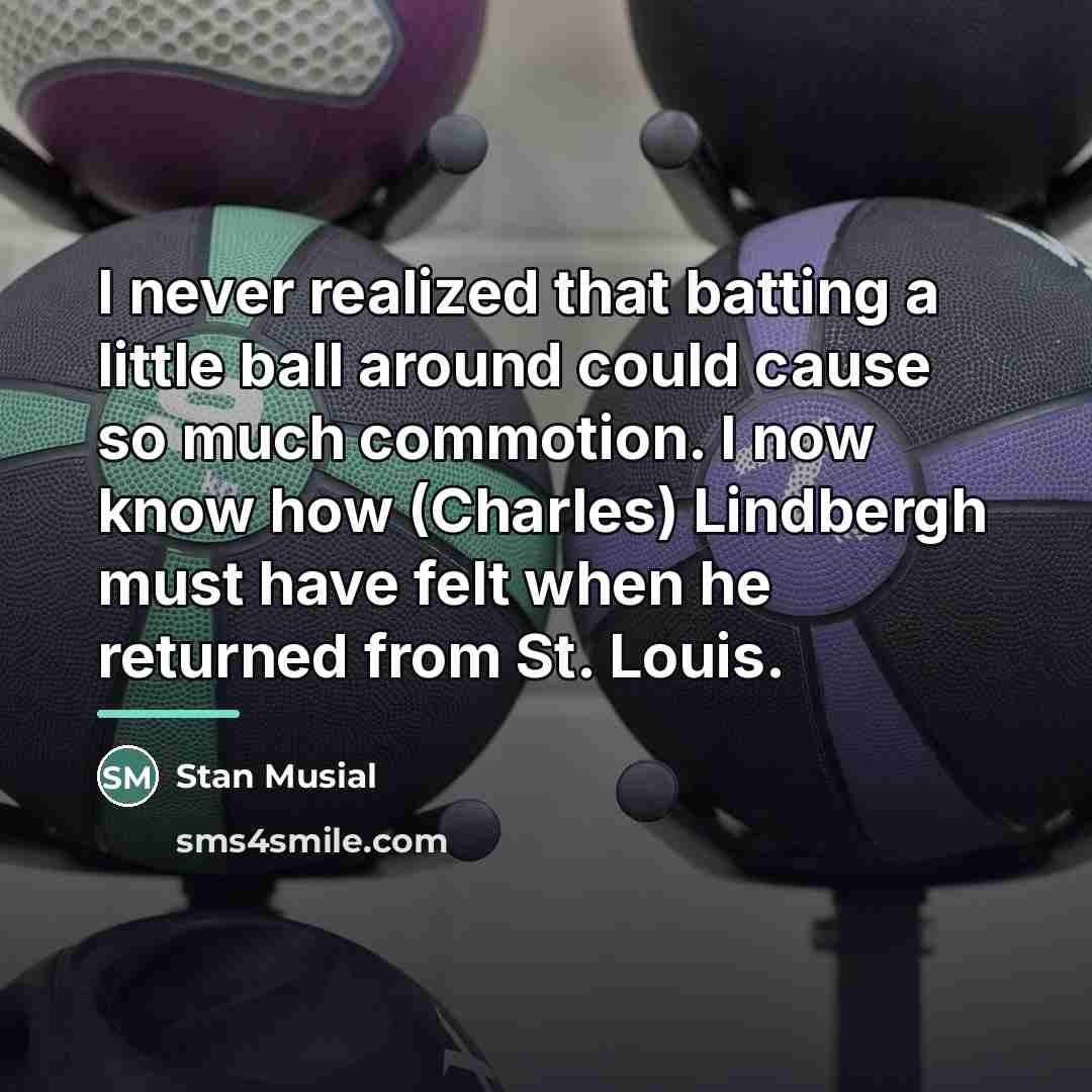 “I never realized that batting a little ball around could…” quote by Stan Musial