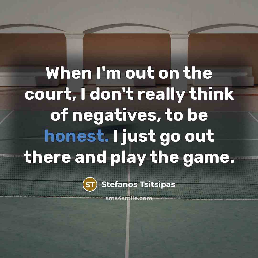 “When I'm out on the court, I don't really think…” quote by Stefanos Tsitsipas