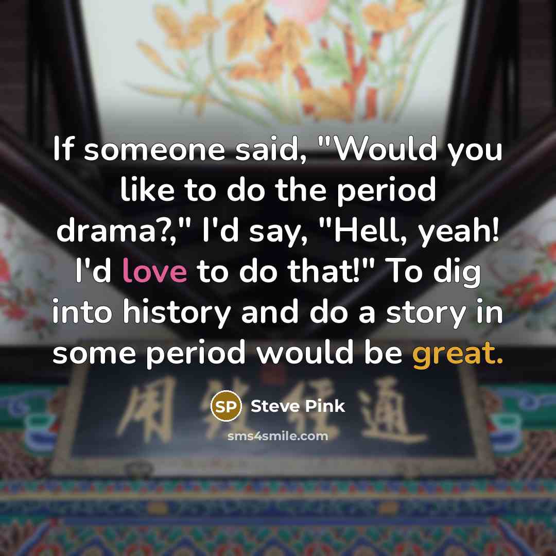 “If someone said, "Would you like to do the period…” quote by Steve Pink