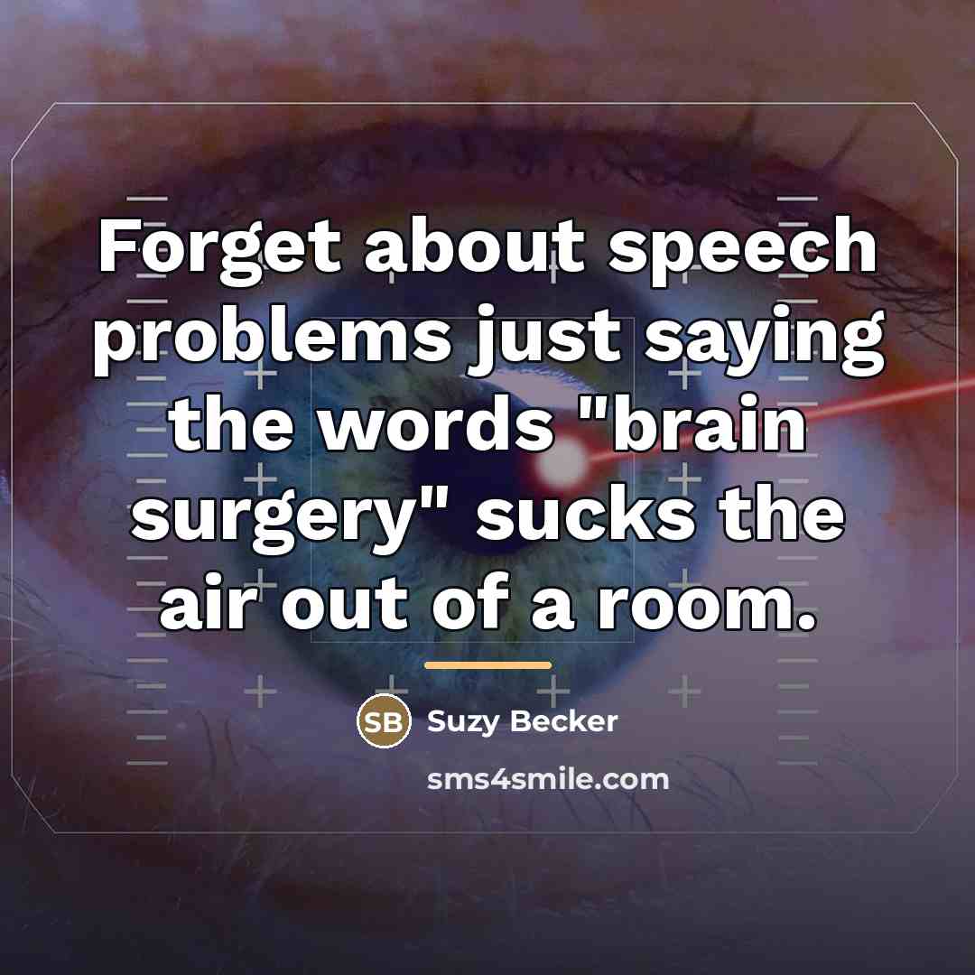 “Forget about speech problems just saying the words "brain surgery"…” quote by Suzy Becker