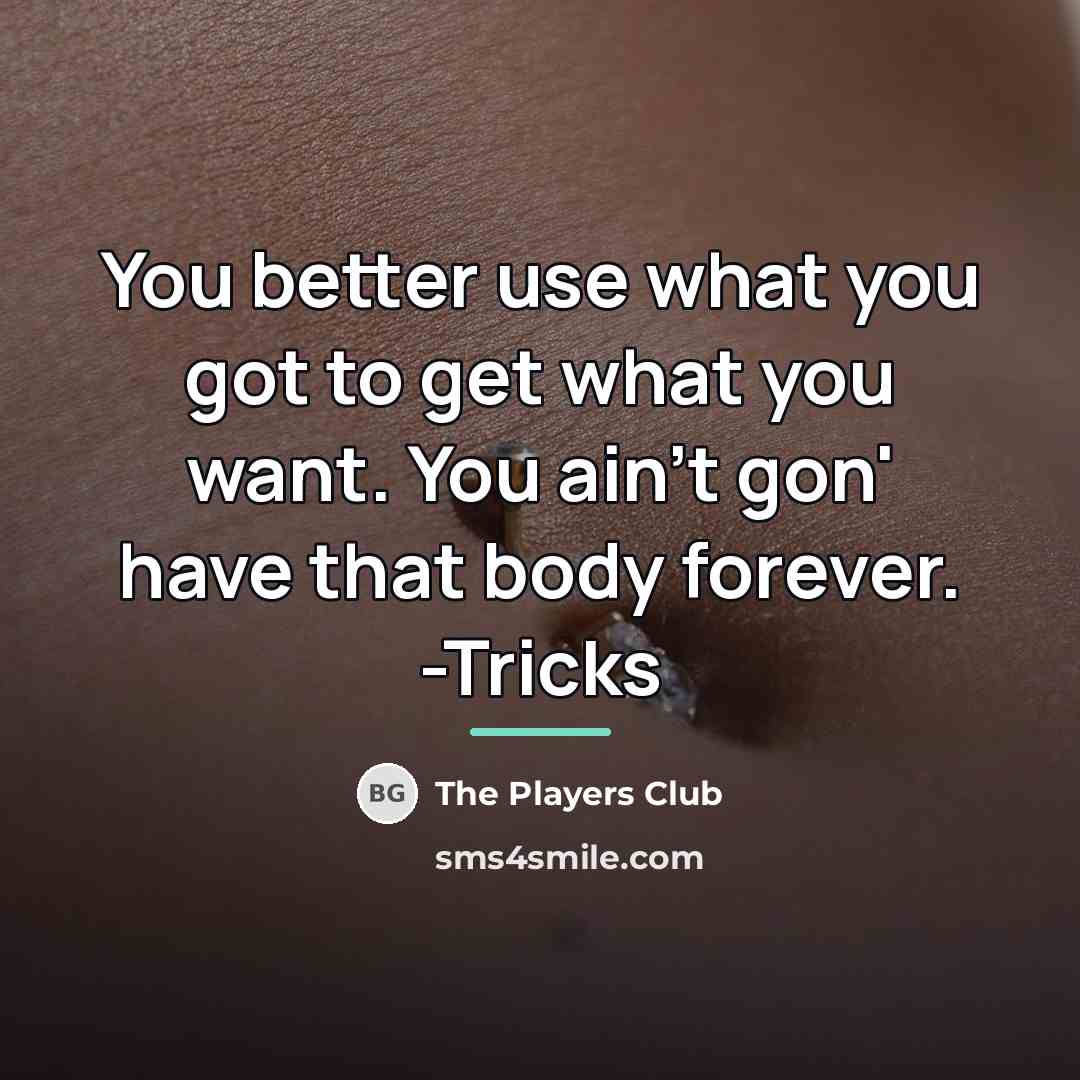 “You better use what you got to get what you…” quote by The Players Club