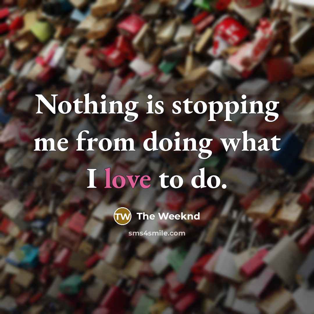 “Nothing is stopping me from doing what I love to…” quote by The Weeknd