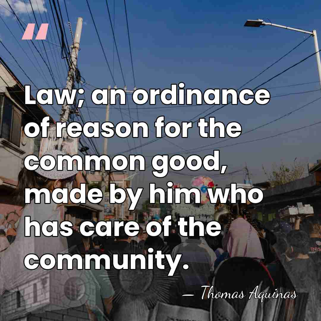 Law; an ordinance of reason for the common good, made by him&hellip; - Thomas Aquinas