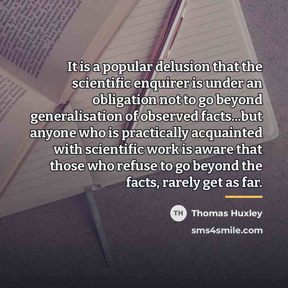 “It is a popular delusion that the scientific enquirer is…” quote by Thomas Huxley