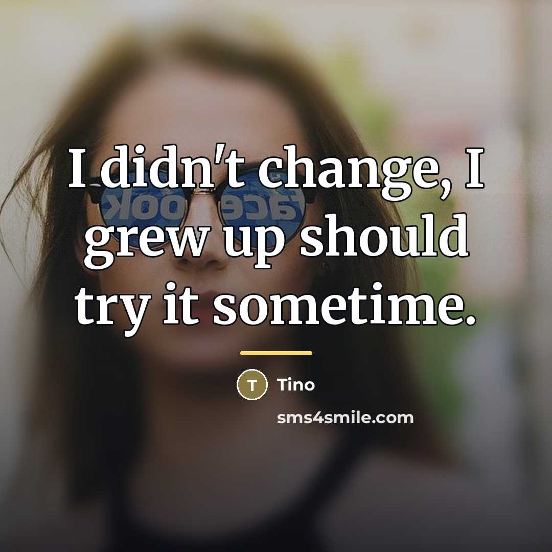 “I didn't change, I grew up should try it sometime.…” quote by Tino