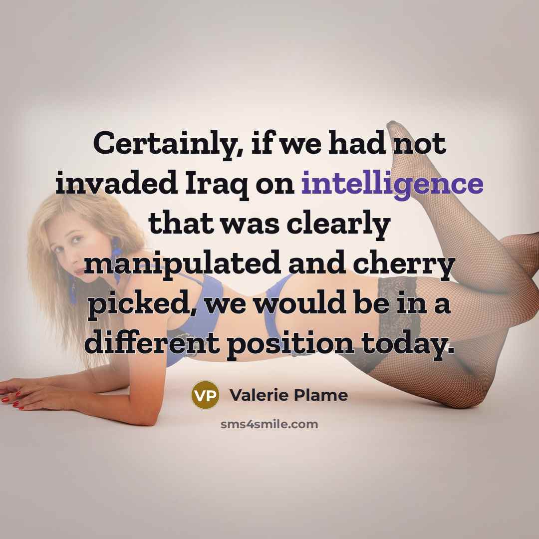 “Certainly, if we had not invaded Iraq on intelligence that…” quote by Valerie Plame