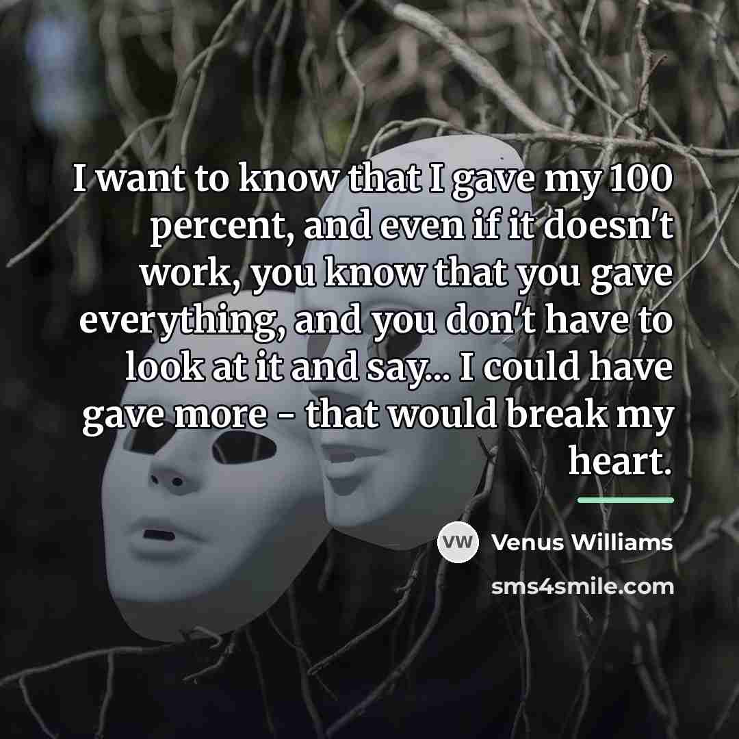 “I want to know that I gave my 100 percent,…” quote by Venus Williams