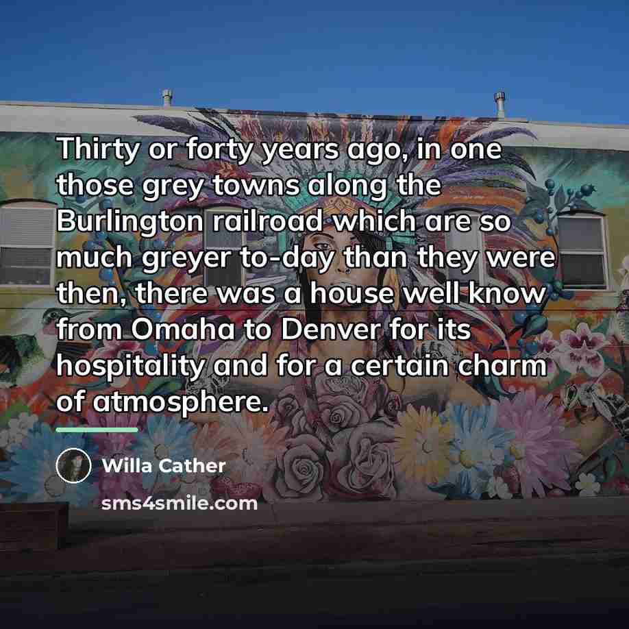 “Thirty or forty years ago, in one those grey towns…” quote by Willa Cather