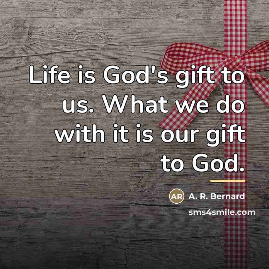 “Life is God's gift to us. What we do with…” quote by A. R. Bernard