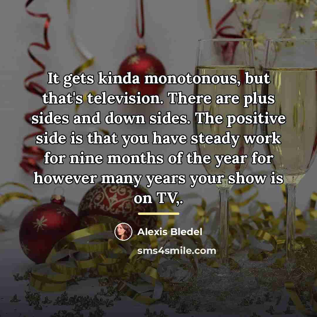 “It gets kinda monotonous, but that's television. There are plus…” quote by Alexis Bledel