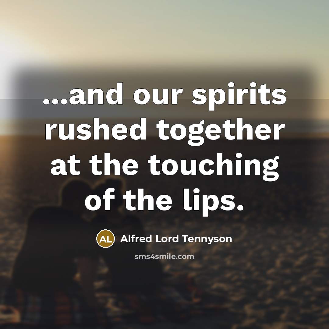 “...and our spirits rushed together at the touching of the…” quote by Alfred Lord Tennyson