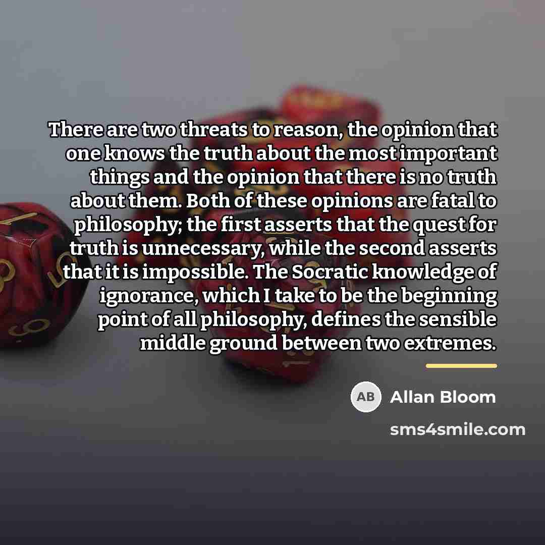 “There are two threats to reason, the opinion that one…” quote by Allan Bloom