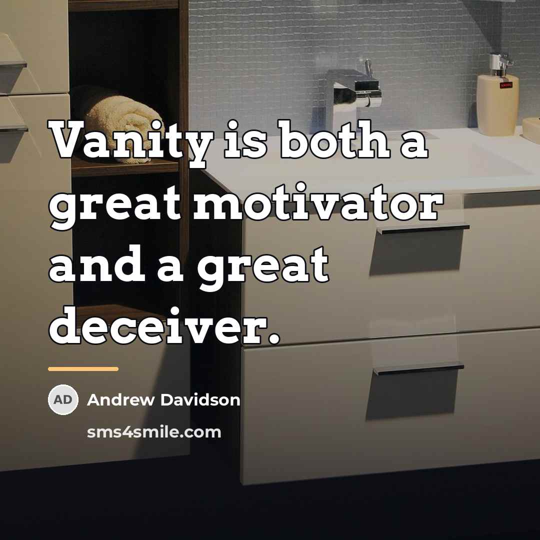 “Vanity is both a great motivator and a great deceiver.…” quote by Andrew Davidson