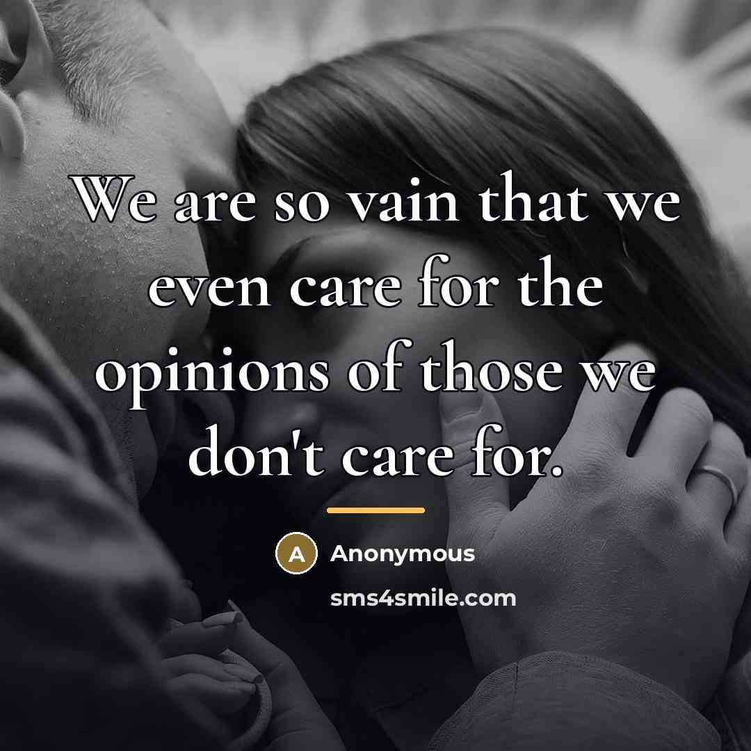 “We are so vain that we even care for the…” quote by Anonymous